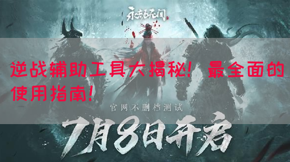 逆战辅助工具大揭秘！最全面的使用指南！