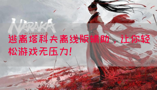 逃离塔科夫离线版辅助，让你轻松游戏无压力！
