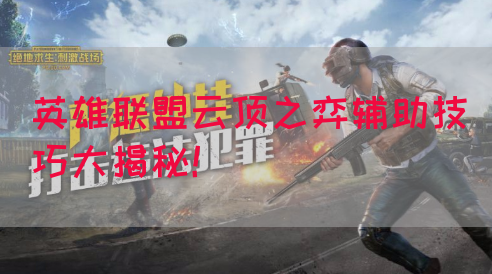 英雄联盟云顶之弈辅助技巧大揭秘！