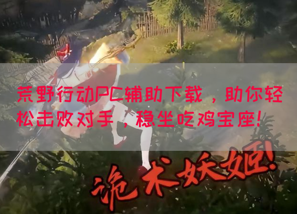 荒野行动PC辅助下载，助你轻松击败对手，稳坐吃鸡宝座！