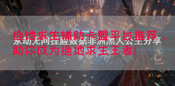 绝地求生辅助卡盟平台推荐，助你成为绝地求生王者！