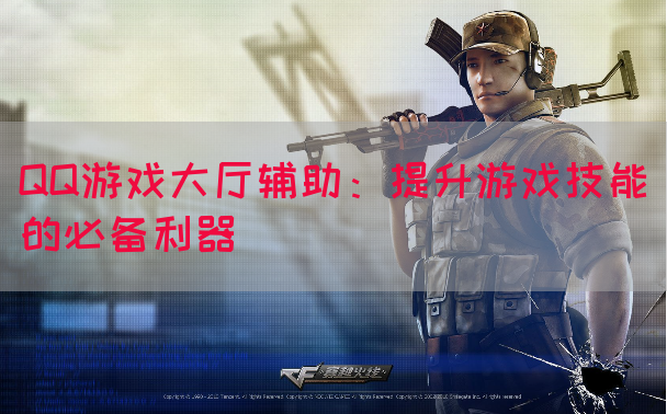 QQ游戏大厅辅助：提升游戏技能的必备利器
