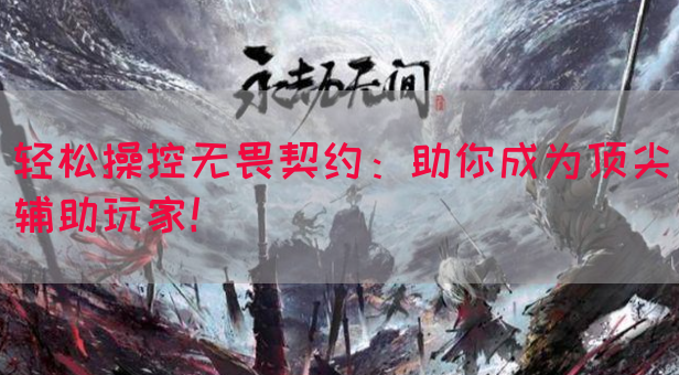 轻松操控无畏契约：助你成为顶尖辅助玩家！