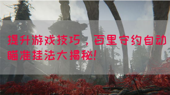 提升游戏技巧，百里守约自动瞄准挂法大揭秘！