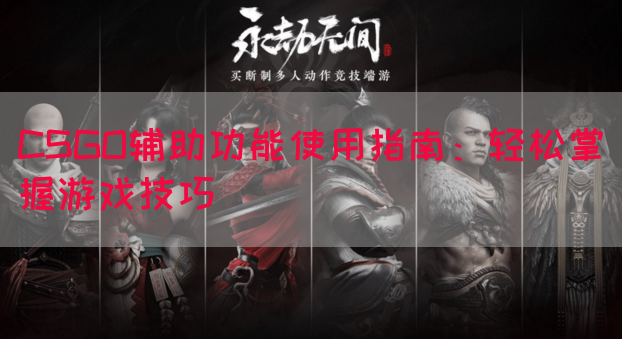 CSGO辅助功能使用指南：轻松掌握游戏技巧