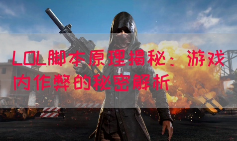 LOL脚本原理揭秘：游戏内作弊的秘密解析