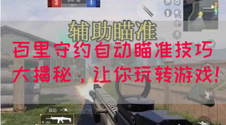 百里守约自动瞄准技巧大揭秘，让你玩转游戏！