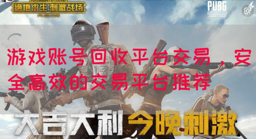 游戏账号回收平台交易，安全高效的交易平台推荐