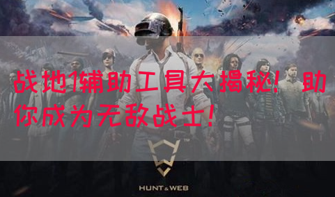 战地1辅助工具大揭秘！助你成为无敌战士！