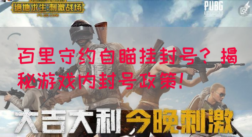 百里守约自瞄挂封号？揭秘游戏内封号政策！