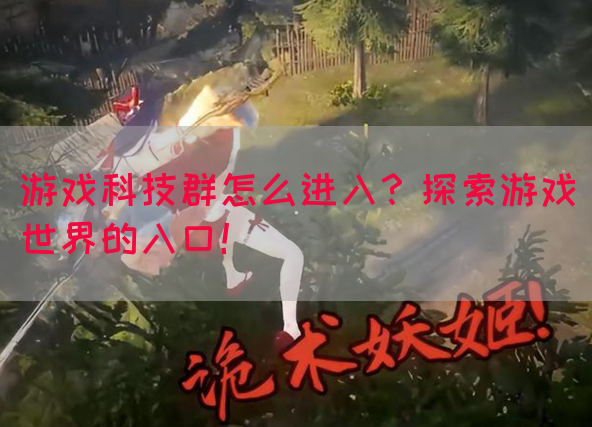 游戏科技群怎么进入？探索游戏世界的入口！