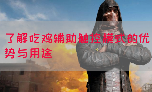 了解吃鸡辅助触控模式的优势与用途