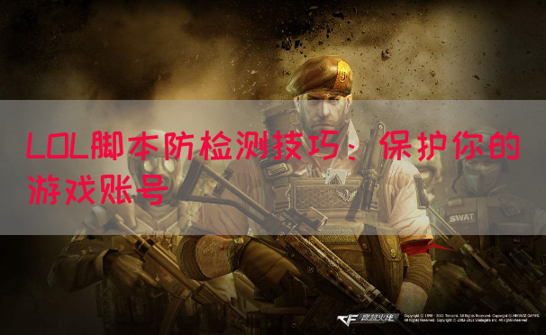 LOL脚本防检测技巧：保护你的游戏账号