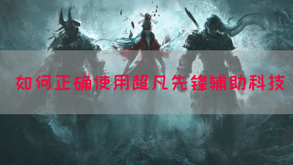 如何正确使用超凡先锋辅助科技
