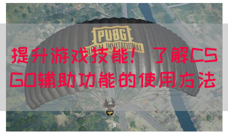 提升游戏技能！了解CSGO辅助功能的使用方法