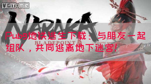 Pubg地铁逃生下载：与朋友一起组队，共同逃离地下迷宫！