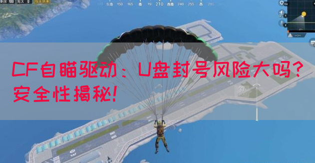 CF自瞄驱动：U盘封号风险大吗？安全性揭秘！