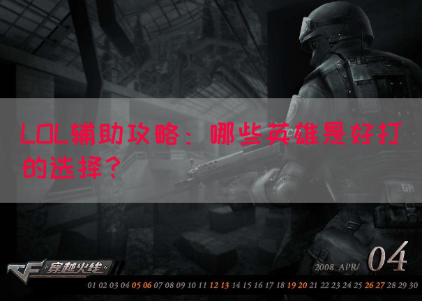 LOL辅助攻略：哪些英雄是好打的选择？