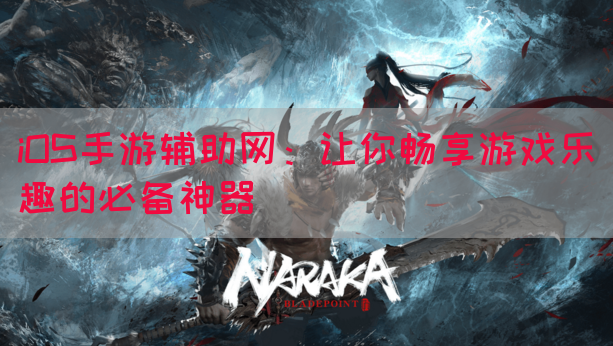 iOS手游辅助网：让你畅享游戏乐趣的必备神器
