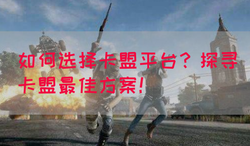 如何选择卡盟平台？探寻卡盟最佳方案！
