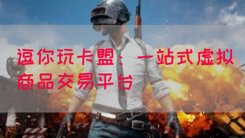 逗你玩卡盟：一站式虚拟商品交易平台