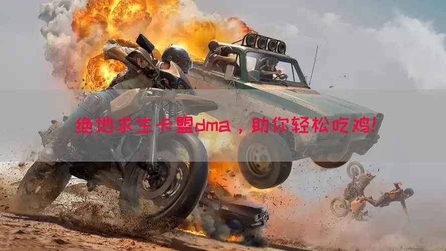 绝地求生卡盟dma，助你轻松吃鸡！