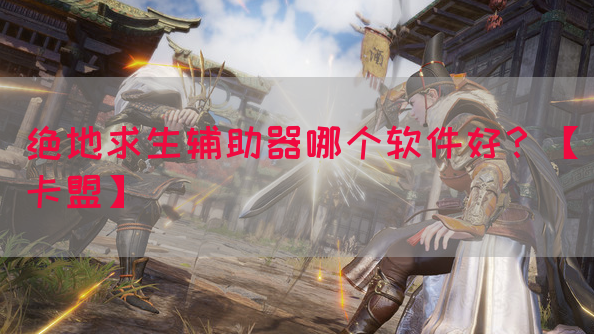 绝地求生辅助器哪个软件好？【卡盟】