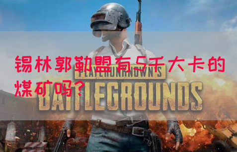 锡林郭勒盟有5千大卡的煤矿吗？