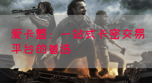 爱卡盟：一站式卡密交易平台的首选