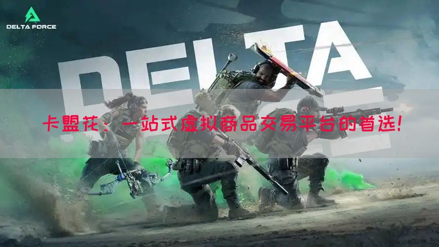 卡盟花：一站式虚拟商品交易平台的首选！