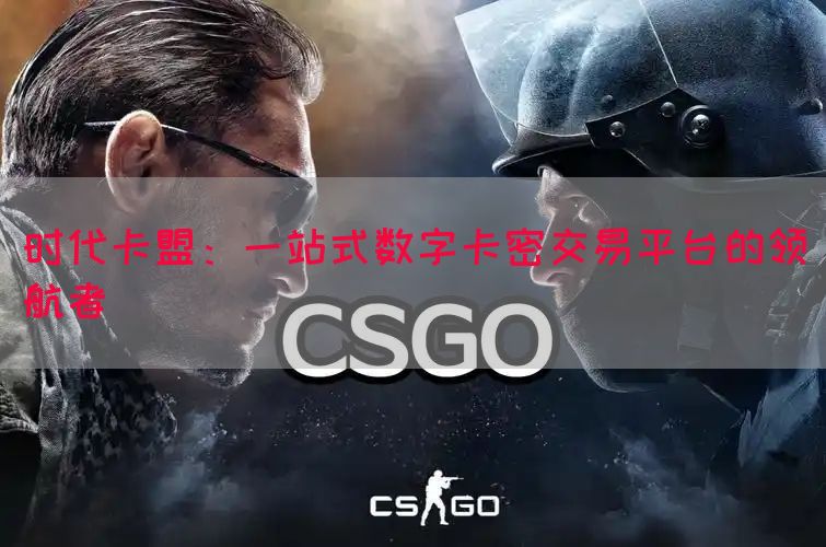 时代卡盟：一站式数字卡密交易平台的领航者
