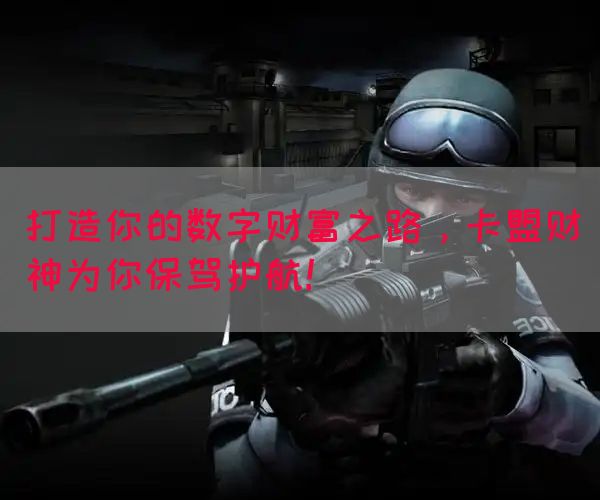打造你的数字财富之路，卡盟财神为你保驾护航！