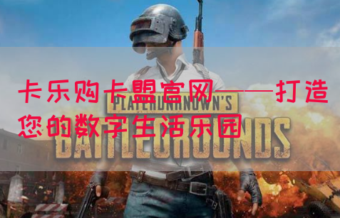 卡乐购卡盟官网——打造您的数字生活乐园