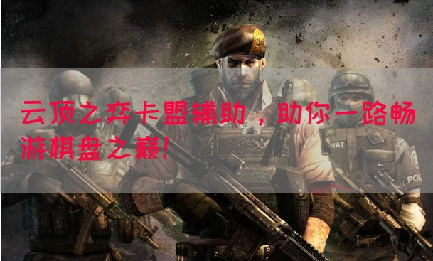 云顶之弈卡盟辅助，助你一路畅游棋盘之巅！