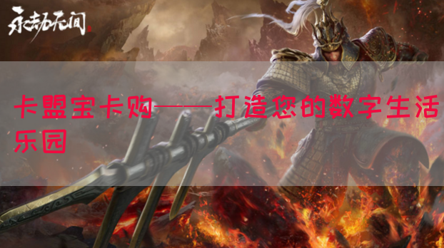 卡盟宝卡购——打造您的数字生活乐园