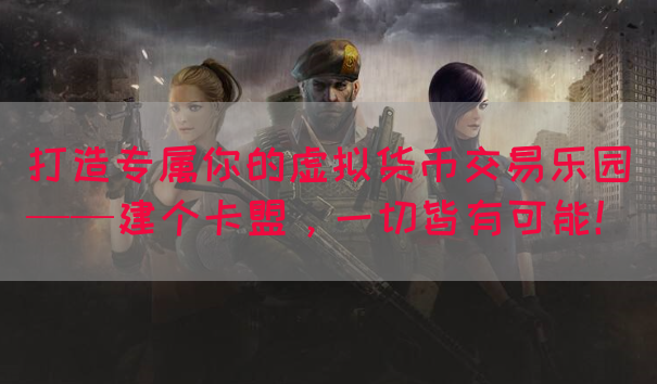 打造专属你的虚拟货币交易乐园——建个卡盟，一切皆有可能！
