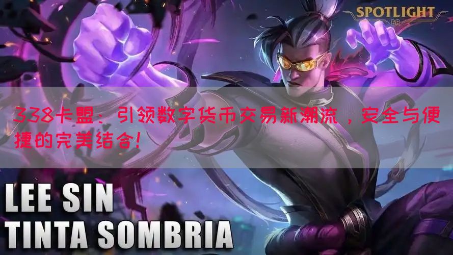 338卡盟：引领数字货币交易新潮流，安全与便捷的完美结合！