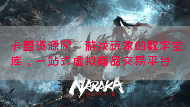 卡盟资源网：游戏玩家的数字宝库，一站式虚拟商品交易平台