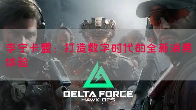 李宁卡盟：打造数字时代的全新消费体验