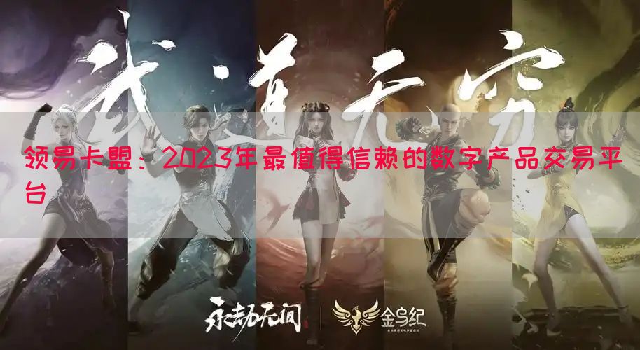 领易卡盟：2023年最值得信赖的数字产品交易平台