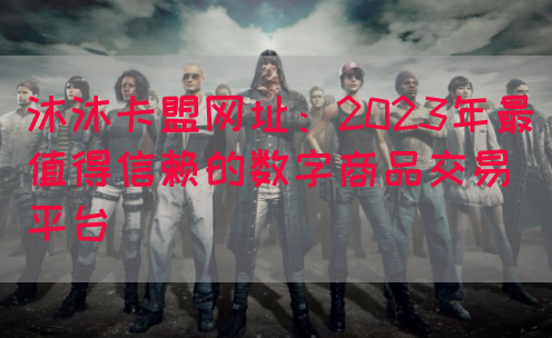沐沐卡盟网址：2023年最值得信赖的数字商品交易平台