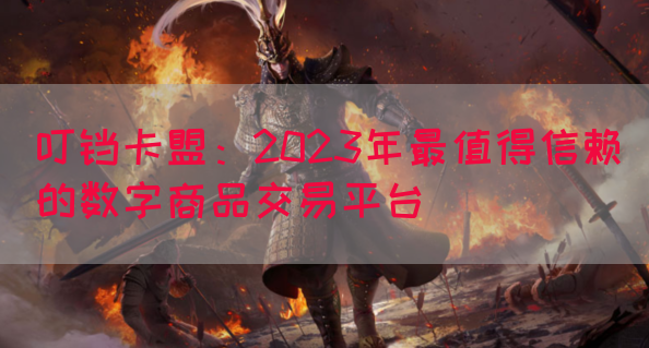 叮铛卡盟：2023年最值得信赖的数字商品交易平台