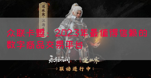 众联卡盟：2023年最值得信赖的数字商品交易平台