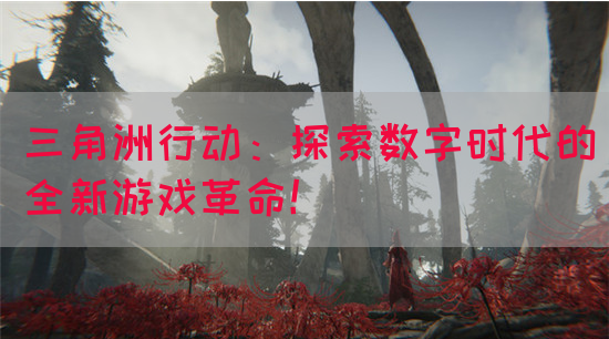 三角洲行动：探索数字时代的全新游戏革命！