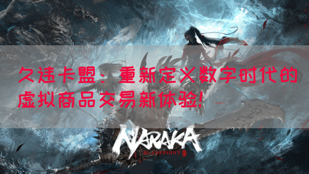 久违卡盟：重新定义数字时代的虚拟商品交易新体验！