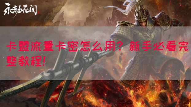 卡盟流量卡密怎么用？新手必看完整教程！