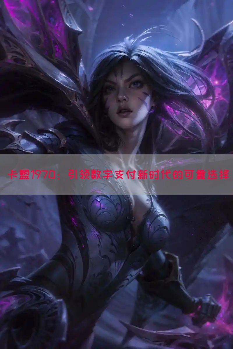 卡盟1970：引领数字支付新时代的可靠选择